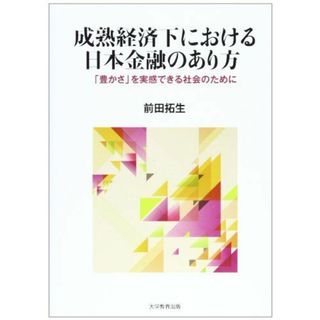 成熟経済下における日本金融のあり方: 「豊かさ」を実感できる社会のために [ペーパーバック] 前田 拓生