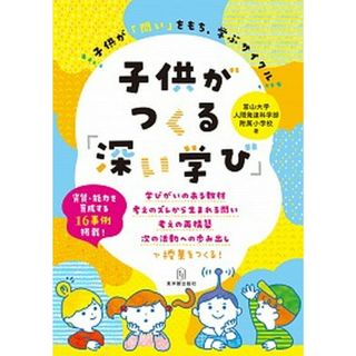 子供がつくる「深い学び」 子供が「問い」をもち、学ぶサイクル /東洋館出版社/富山大学人間発達科学部附属小学校（単行本）