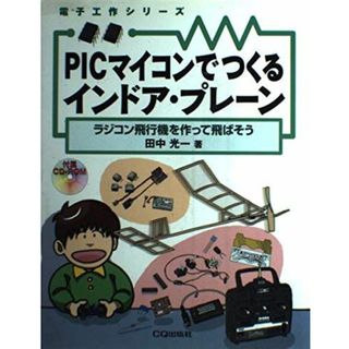PICマイコンでつくるインドア・プレーン: ラジコン飛行機を作って飛ばそう (電子工作シリーズ)(語学/参考書)