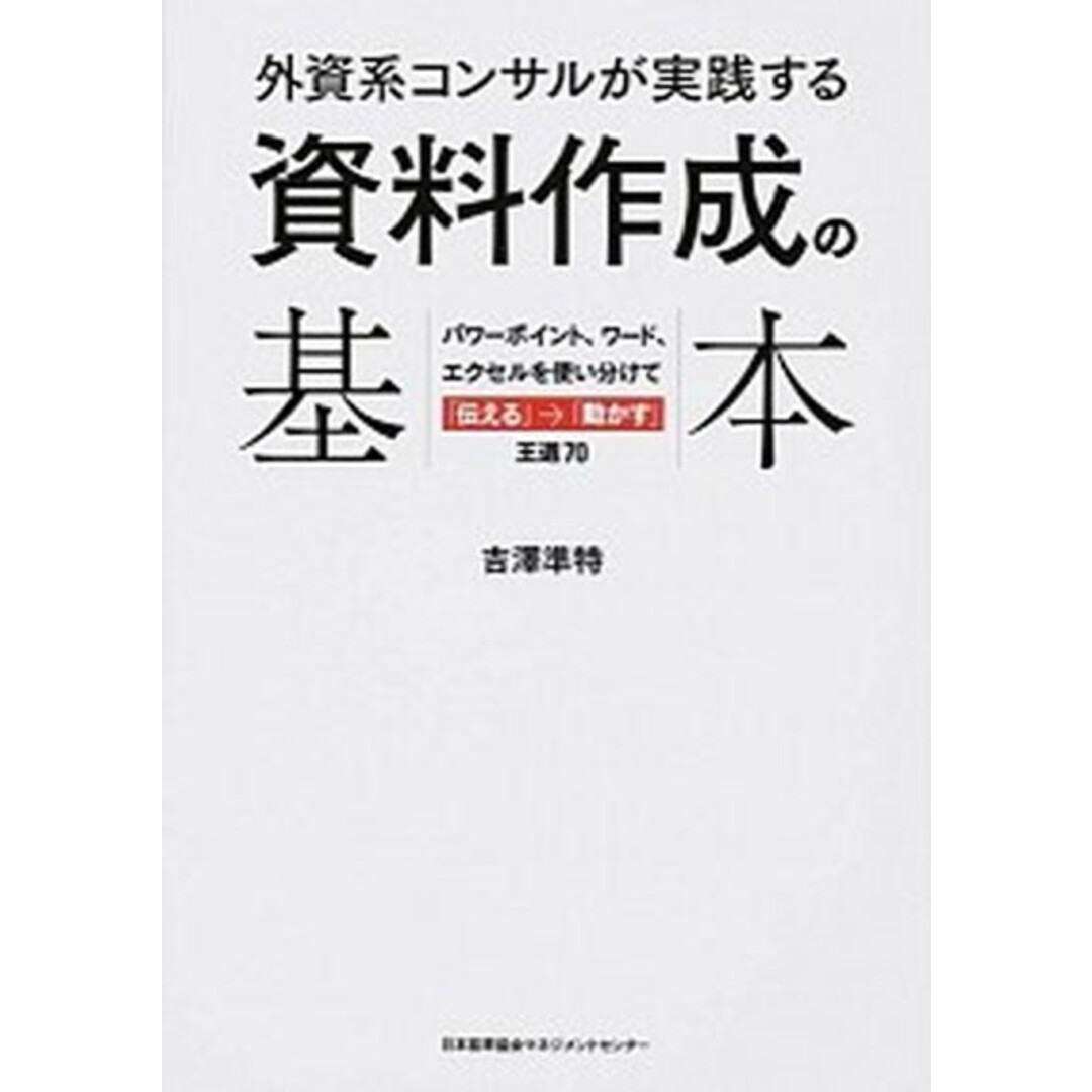 外資系コンサルが実践する資料作成の基本 パワ-ポイント、ワ-ド、エクセルを使い分けて「伝え /日本能率協会マネジメントセンタ-/吉澤準特(単行本) エンタメ/ホビーの本(ビジネス/経済)の商品写真