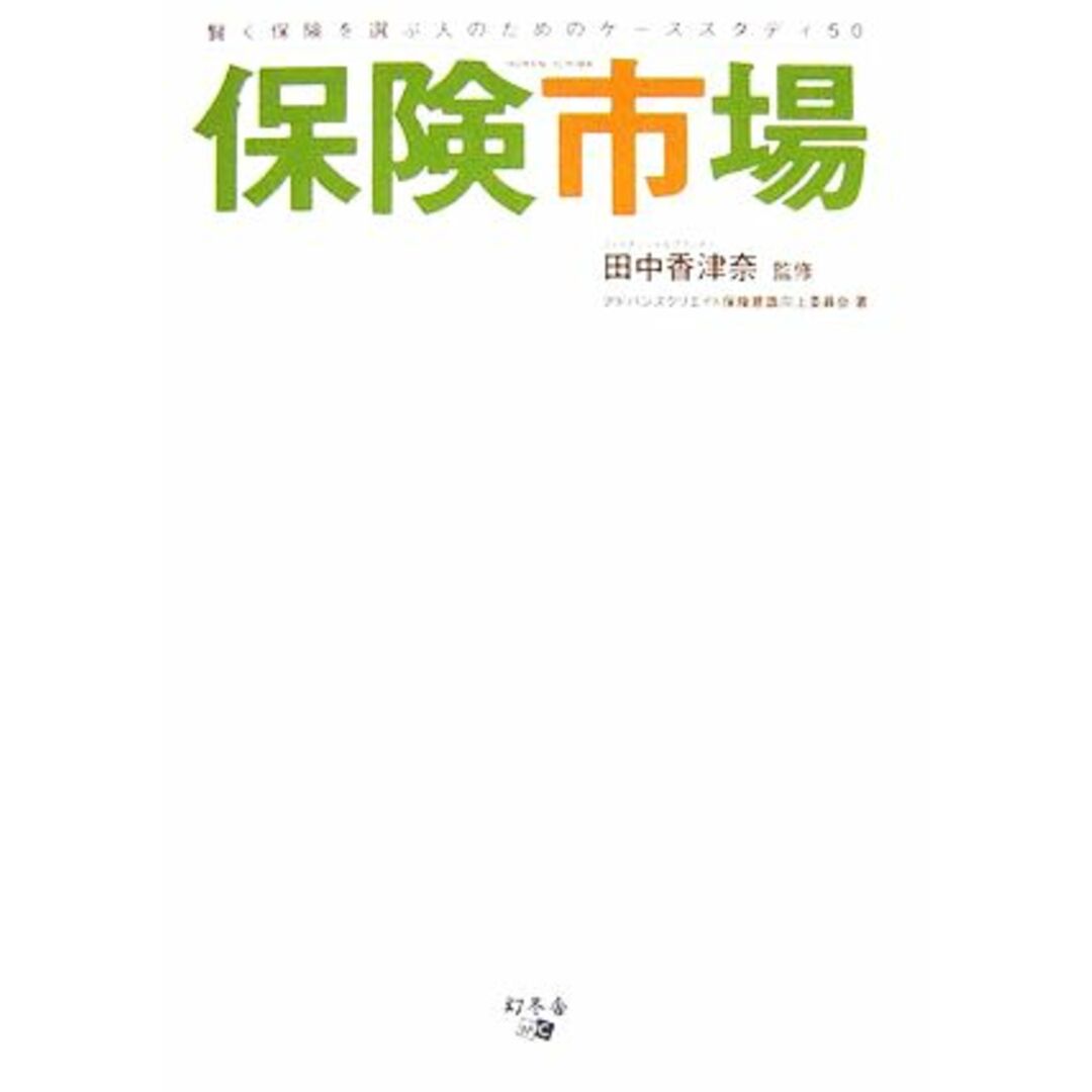 保険市場 賢く保険を選ぶ人のためのケーススタディ50/田中香津奈【監修】,アドバンスクリエイト保険意識向上委員会【著】 エンタメ/ホビーの本(人文/社会)の商品写真