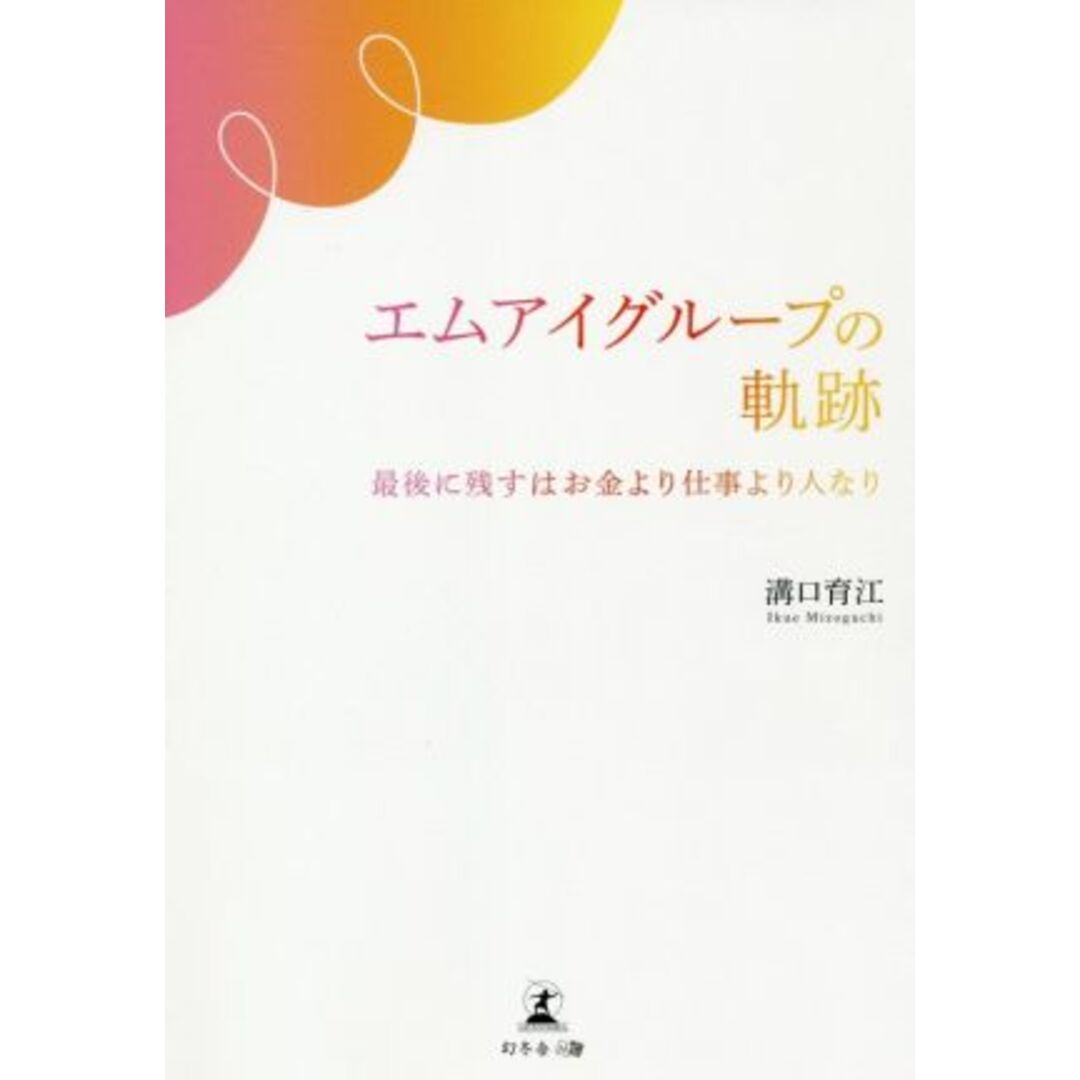エムアイグループの軌跡 最後に残すはお金より仕事より人なり/溝口育江(著者) エンタメ/ホビーの本(ビジネス/経済)の商品写真