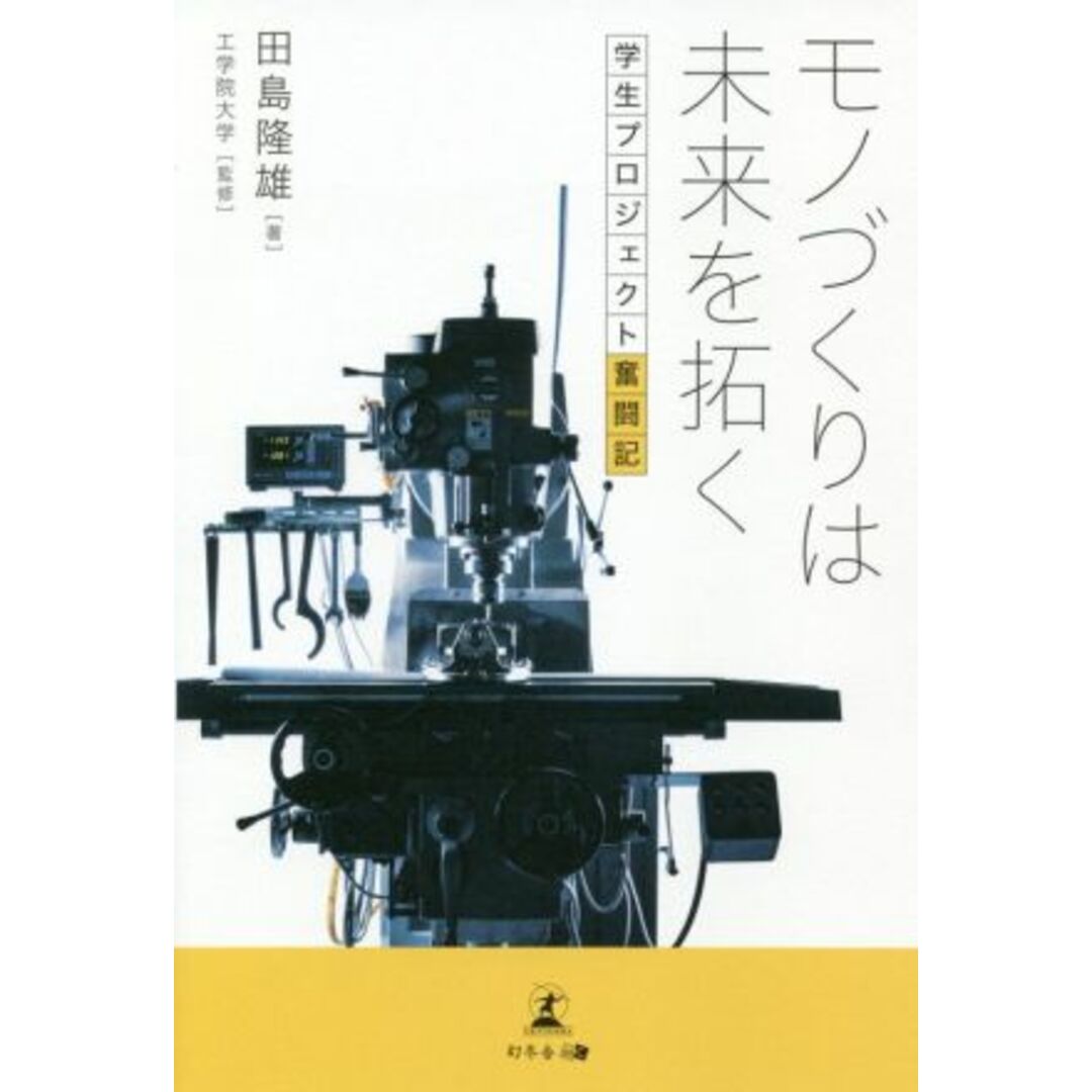 モノづくりは未来を拓く 学生プロジェクト奮闘記/田島隆雄(著者),工学院大学(監修) エンタメ/ホビーの本(科学/技術)の商品写真