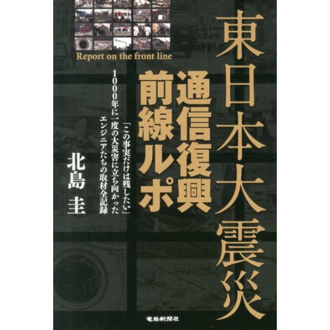 東日本大震災通信復興前線ルポ 「この事実だけは残したい」1000年に一度の大災害 /電経新聞社/北島圭(単行本) エンタメ/ホビーの本(文学/小説)の商品写真