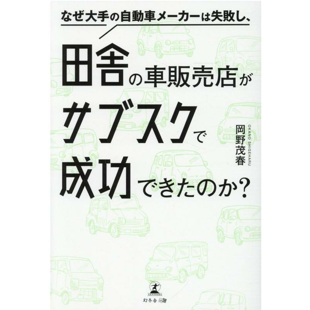なぜ大手の自動車メーカーは失敗し、田舎の車販売店がサブスクで成功できたのか? /幻冬舎メディアコンサルティング/岡野茂春(単行本(ソフトカバー)) エンタメ/ホビーの本(ビジネス/経済)の商品写真