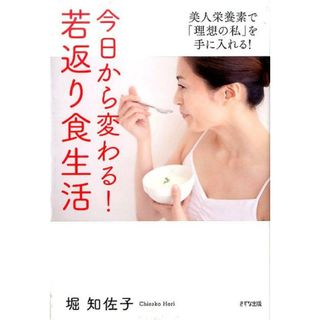 今日から変わる！若返り食生活 美人栄養素で「理想の私」を手に入れる！  /きずな出版/堀知佐子（単行本（ソフトカバー））(健康/医学)