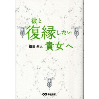 彼と復縁したい貴女へ/あさ出版/織田隼人（単行本（ソフトカバー））(住まい/暮らし/子育て)