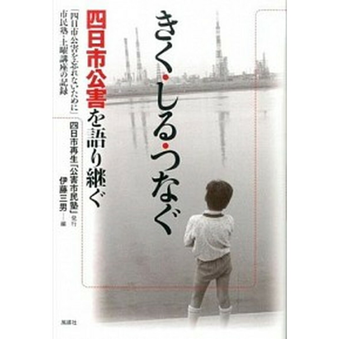 きく・しる・つなぐ 四日市公害を語り継ぐ /四日市再生「公害市民塾」/伊藤三男(単行本) エンタメ/ホビーの本(人文/社会)の商品写真