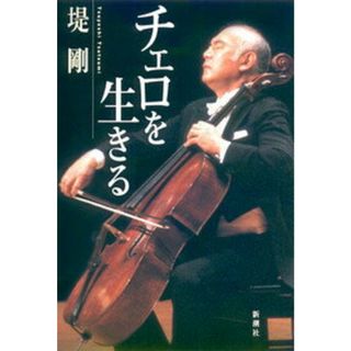 チェロを生きる /新潮社/堤剛（単行本）