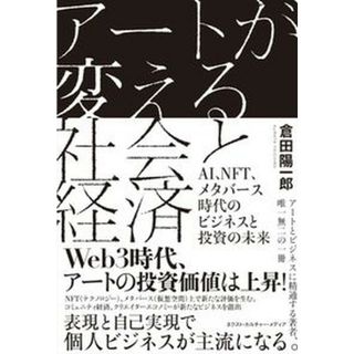 アートが変える社会と経済 ＡＩ、ＮＦＴ、メタバース時代のビジネスと投資の未来/悟空出版/倉田陽一郎（単行本）(ビジネス/経済)