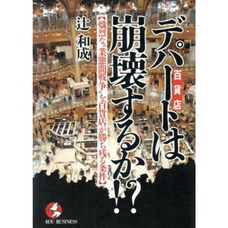 デパート「百貨店」は崩壊するか！？ 熾烈な“業態間戦争”を百貨店が勝ち残る条件 ＫＯＵ　ＢＵＳＩＮＥＳＳ／辻和成【著】(ビジネス/経済)