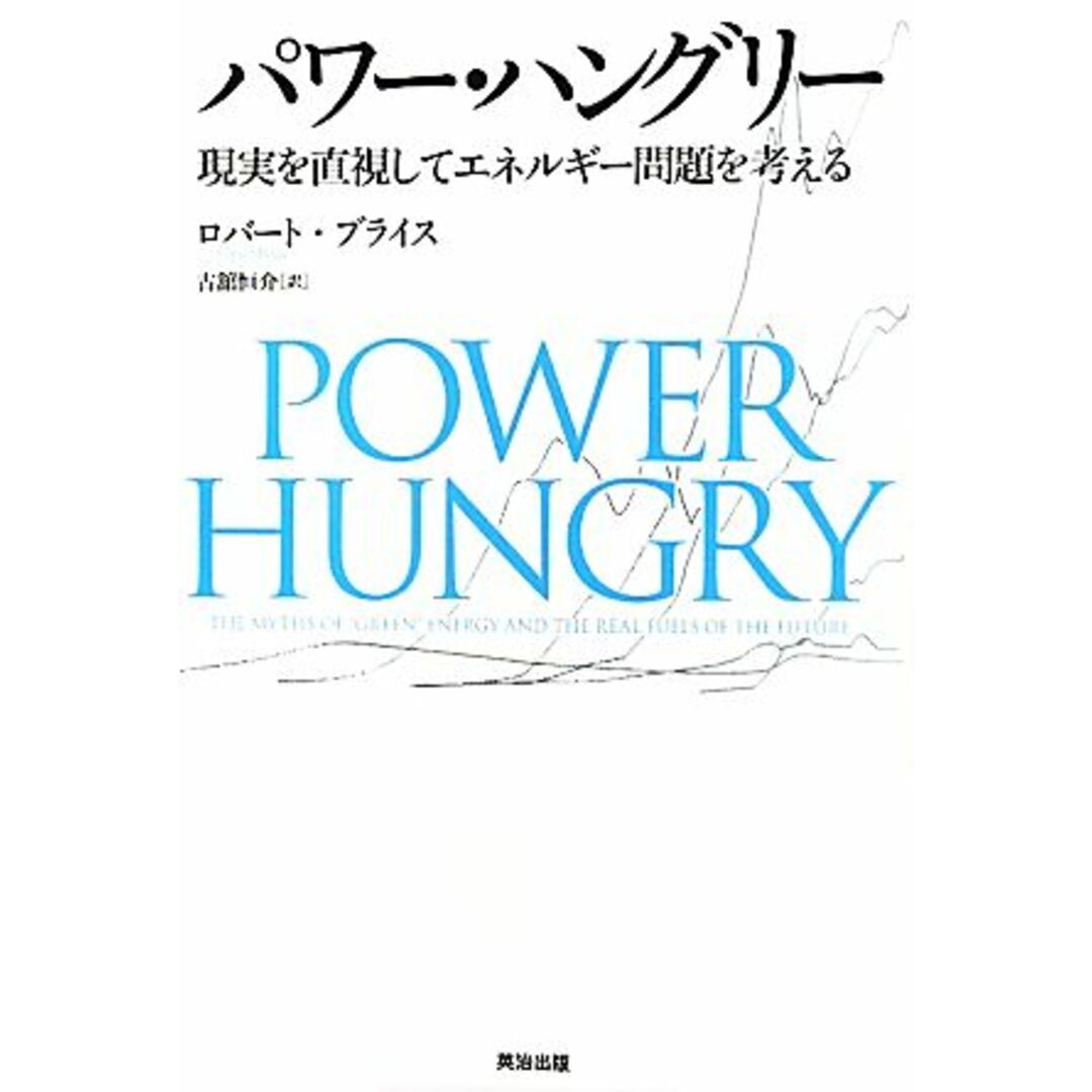 パワー・ハングリー 現実を直視してエネルギー問題を考える/ロバートブライス【著】,古舘恒介【訳】 エンタメ/ホビーの本(科学/技術)の商品写真