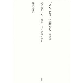 「ＡＶ女優」の社会学 なぜ彼女たちは饒舌に自らを語るのか 増補新版/青土社/鈴木涼美（単行本）(人文/社会)