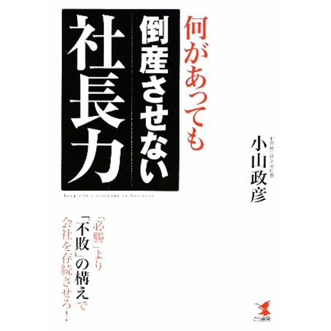 何があっても倒産させない社長力 「必勝」より「不敗」の構えで会社を存続させろ!/小山政彦【著】 エンタメ/ホビーの本(ビジネス/経済)の商品写真