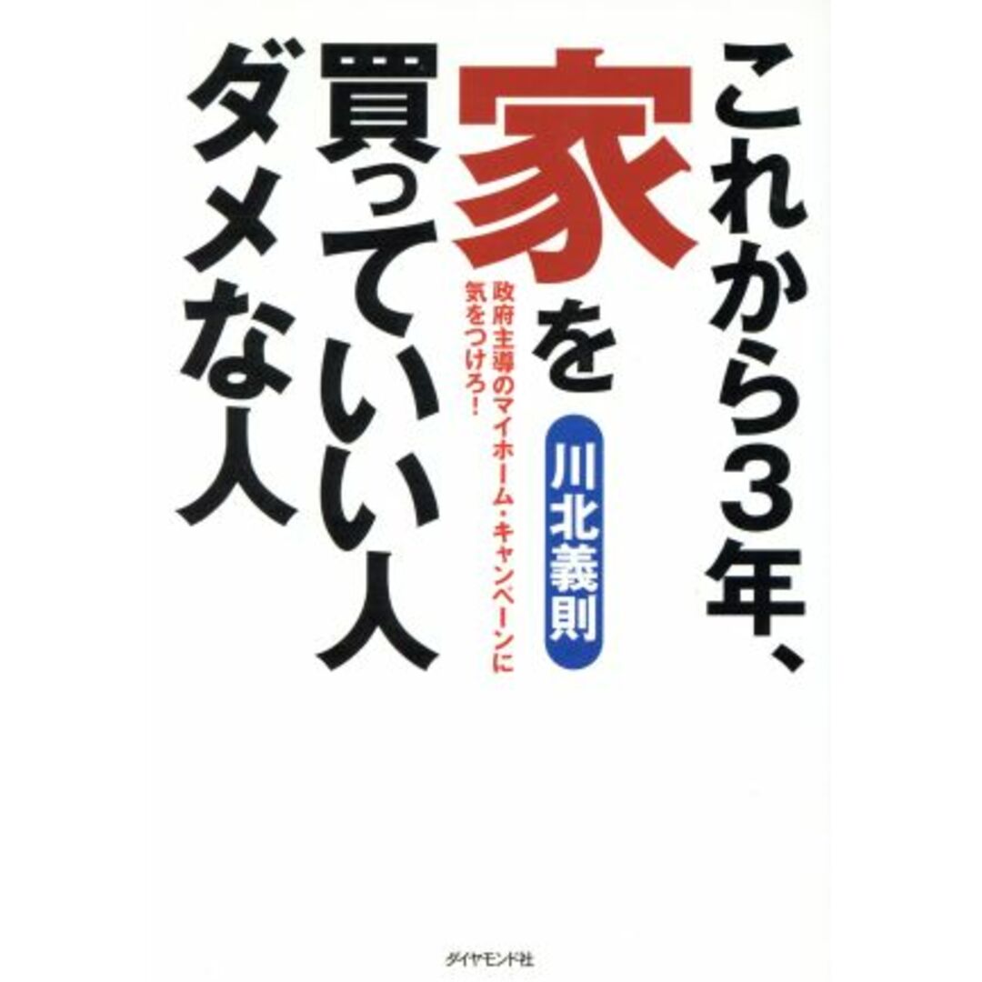 これから3年、家を買っていい人ダメな人 政府主導のマイホーム・キャンペーンに気をつけろ!/川北義則(著者) エンタメ/ホビーの本(住まい/暮らし/子育て)の商品写真
