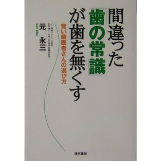 間違った「歯の常識」が歯を無くす 賢い歯医者さんの選び方/現代書林/元永三（単行本）
