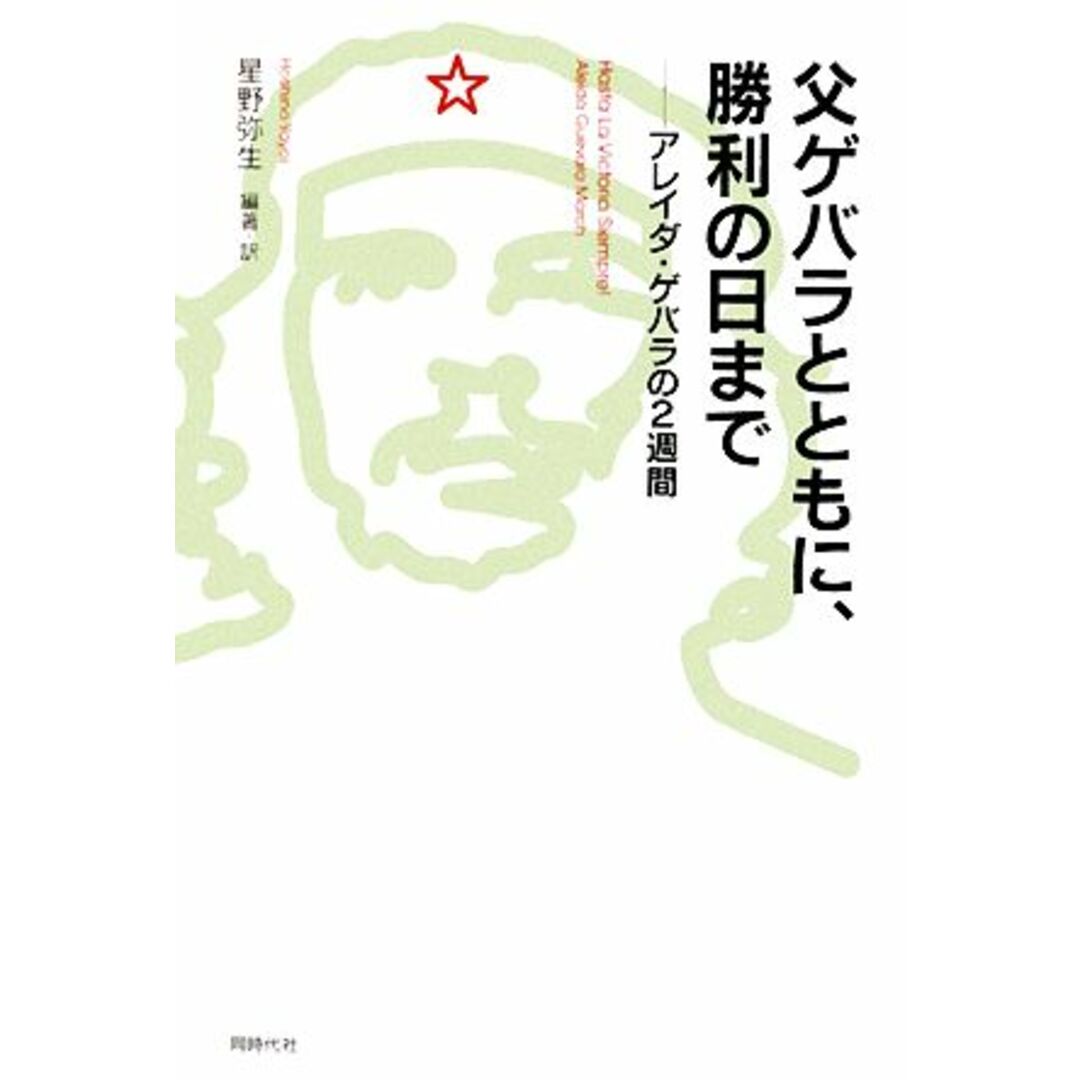 父ゲバラとともに、勝利の日まで アレイダ・ゲバラの2週間/星野弥生【編著・訳】 エンタメ/ホビーの本(人文/社会)の商品写真