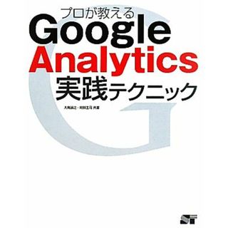 プロが教えるＧｏｏｇｌｅ　Ａｎａｌｙｔｉｃｓ実践テクニック／大角誠之，阿部圭司【共著】(コンピュータ/IT)