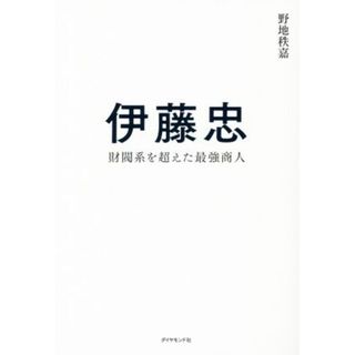 伊藤忠 財閥系を超えた最強商人／野地秩嘉(著者)(ビジネス/経済)
