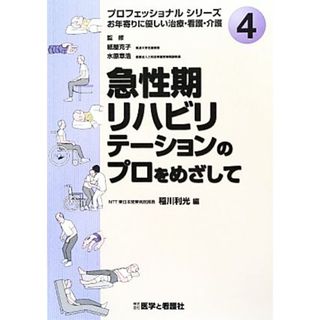 急性期リハビリテーションのプロをめざして プロフェッショナルシリーズお年寄りに優しい治療・看護・介護Ｎｏ．４／紙屋克子，水原章浩【監修】，稲川利光【編】(健康/医学)