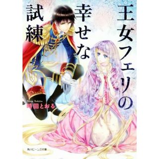 王女フェリの幸せな試練 角川ビーンズ文庫／時田とおる(著者),深山キリ(文学/小説)