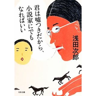 君は嘘つきだから、小説家にでもなればいい 文春文庫／浅田次郎(著者)(ノンフィクション/教養)