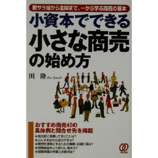 小資本でできる小さな商売の始め方 脱サラ組から主婦まで、一から学ぶ商売の基本／田隆(著者)(ビジネス/経済)