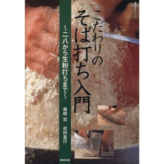 こだわりのそば打ち入門　～二八から生粉打ちまで～ 生活実用シリーズ／唐橋宏(著者),成田重行(著者)(料理/グルメ)