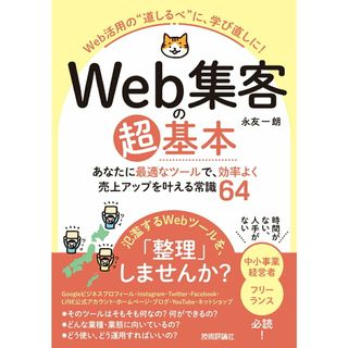 Ｗｅｂ集客の超基本　あなたに最適なツールで、効率よく売上アップを叶える常識６４ /技術評論社/永友一朗（単行本（ソフトカバー））