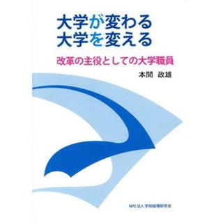 大学が変わる　大学を変える 改革の主役としての大学職員／本間政雄(著者)(人文/社会)