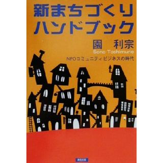 新まちづくりハンドブック ＮＰＯコミュニティビジネスの時代／園利宗(著者)(人文/社会)