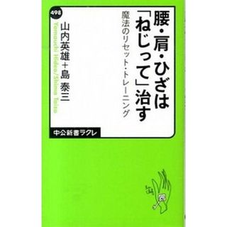 腰・肩・ひざは「ねじって」治す 魔法のリセット・トレ-ニング  /中央公論新社/山内英雄（新書）(その他)