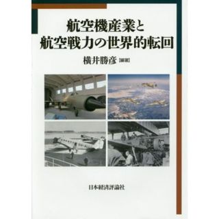 航空機産業と航空戦力の世界的転回 明治大学国際武器移転史研究所研究叢書１／横井勝彦(著者)(人文/社会)