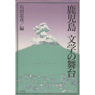 鹿児島　文学の舞台／石田忠彦(編者)(ノンフィクション/教養)