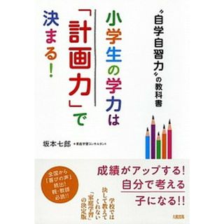 小学生の学力は「計画力」で決まる！ “自学自習力”の教科書  /大和出版（文京区）/坂本七郎（単行本（ソフトカバー））(住まい/暮らし/子育て)