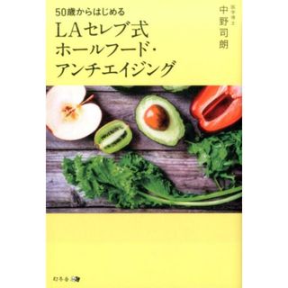 ５０歳からはじめるＬＡセレブ式ホ-ルフ-ド・アンチエイジング /幻冬舎メディアコンサルティング/中野司朗（単行本（ソフトカバー））