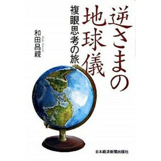 逆さまの地球儀 複眼思考の旅/日経ＢＰＭ（日本経済新聞出版本部）/和田昌親（単行本）(ビジネス/経済)