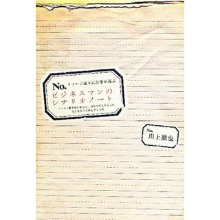 イメージ通りに仕事が運ぶビジネスマンのシナリオノート ビジネス脚本家が教える、自分の考えをまとめ、先手先手の仕事をする方法／川上徹也【著】(ビジネス/経済)
