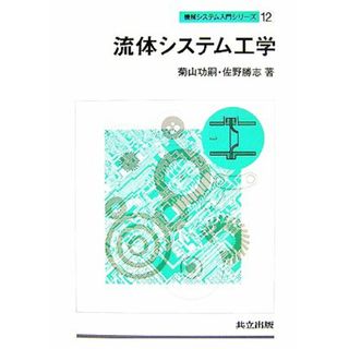 流体システム工学 機械システム入門シリーズ１２／菊山功嗣，佐野勝志【著】(科学/技術)
