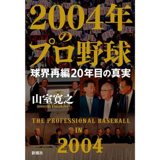 ２００４年のプロ野球 球界再編２０年目の真実/新潮社/山室寛之（単行本）