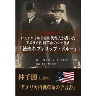 ロスチャイルド家の代理人が書いたアメリカ内戦革命のシナリオ『統治者フィリップ・ド /高木書房/林千勝（単行本）