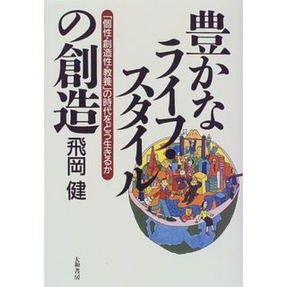 豊かなライフ・スタイルの創造―「個性・創造性・教養」の時代をどう生きるか／飛岡 健
