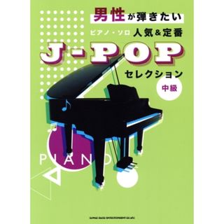 男性が弾きたいピアノ・ソロ　人気＆定番Ｊ‐ＰＯＰセレクション 中級／シンコーミュージック・エンタテイメント(編者)(楽譜)