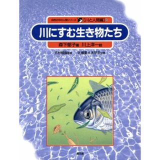 川にすむ生き物たち 自然の中の人間シリーズ８川と人間編／森下郁子【著】，川上洋一【絵】(絵本/児童書)