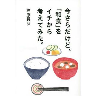 今さらだけど、「和食」をイチから考えてみた。／笠原将弘(著者)(住まい/暮らし/子育て)