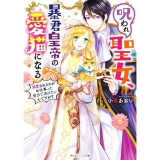 呪われ聖女、暴君皇帝の愛猫になる 溺愛されるのがお仕事って全力で逃げたいんですが？ 角川ビーンズ文庫／小蔦あおい(著者)(文学/小説)
