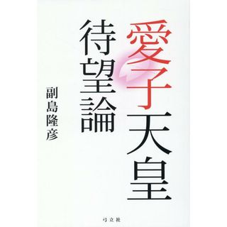 愛子天皇待望論 /弓立社/副島隆彦（単行本）