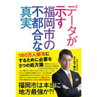 データが示す福岡市の不都合な真実   /梓書院/木下敏之（単行本）(人文/社会)