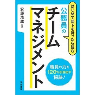 公務員のチームマネジメント はじめて部下を持ったら読む /学陽書房/安部浩成（単行本）