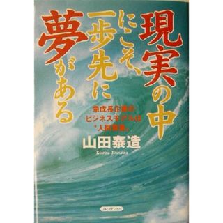 現実の中にこそ、一歩先に夢がある 急成長企業のビジネスモデルは“人間尊重”／山田泰造(著者)(ビジネス/経済)